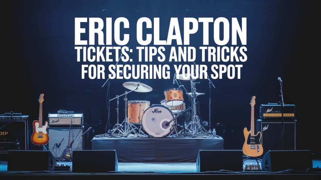 Eric Clapton Tickets: Tips And Tricks For Securing Your Spot